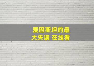 爱因斯坦的最大失误 在线看